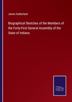 Biographical Sketches Of The Members Of The Forty-First General Assembly Of The State Of Indiana, With That Of The State Officers And Judiciary 1166592502 Book Cover