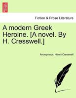 A Modern Greek Heroine [By H. Cresswell]. 1240903995 Book Cover