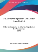 De Aardappel-Epidemie Der Laatste Jaren, Part 2-6: Of De Kankerachtige En Schurftachtige Ziekten Der Aardappelen (1848) 116038164X Book Cover