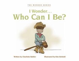 I Wonder... Who Can I Be? 0984670122 Book Cover