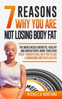 7 Reasons Why You Are Not Losing Body Fat: The World Needs Energetic, Healthy and Driven People More Than Ever! These 7 Insights Will Help You To Live A Nourishing and Fulfilled Live 1698812248 Book Cover