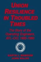 Union Resilience in Troubled Times: The Story of the Operating Engineers, Afl-Cio, 1960-1993 (Labor and Human Resources) 1563244535 Book Cover