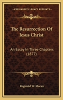 The Resurrection of Jesus Christ, an Essay in Three Chapters 1146897987 Book Cover