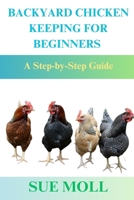BACKYARD CHICKEN KEEPING FOR BEGINNERS: A Step-by-Step Guide B0DXC3TB1Y Book Cover