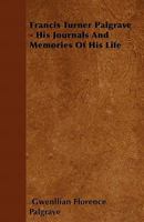 Francis Turner Palgrave: His Journals and Memories of His Life... 1164651358 Book Cover