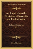 An Inquiry Into the Doctrines of Necessity and Predestination: In Four Discourses 0548736049 Book Cover