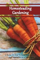 Homesteading Gardening 6 in 1: 6 Books On How To Grow Organic Fruits And Vegetables on a Small Area 1722407832 Book Cover
