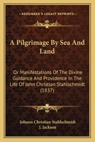 A Pilgrimage by Sea and Land, Or, Manifestations of the Divine Guidance and Providence in the Life o 101693288X Book Cover
