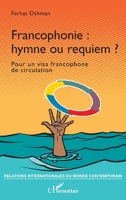 Francophonie : hymne ou requiem ?: Pour un visa francophone de circulation (Relations Internationales Du Monde Contemporain) 2343250405 Book Cover