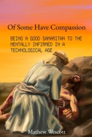Of Some Have Compassion: Being a Good Samaritan to the Mentally Infirmed in a Technological Age B0GW6JTTBK Book Cover