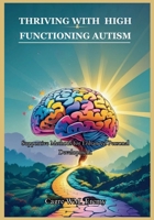 THRIVING WITH HIGH FUNCTIONING AUTISM: Supportive Methods for Enhanced Personal Development B0G6RSG8B9 Book Cover