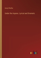 Under the Aspens. Lyrical and Dramatic 3385405173 Book Cover