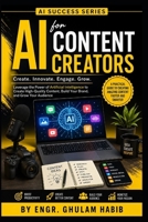 AI for Content Creators: Learn Faster, Create Better, and Grow Your Audience with Artificial Intelligence (AI Success Series) B0HCPWC815 Book Cover