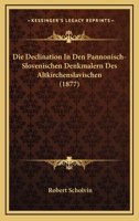 Die Declination In Den Pannonisch-Slovenischen Denkmalern Des Altkirchenslavischen (1877) 1161077111 Book Cover