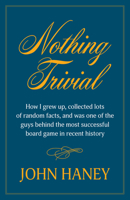 Nothing Trivial: How I grew up, collected many random facts, and was one of the guys behind the most successful board game in recent history 1770867309 Book Cover
