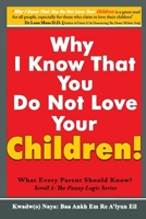 Why I Know That You Do Not Love Your Children!: What Every Parent Should Know? 1916172598 Book Cover