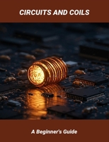Circuits And Coils: A Beginner'S Guide B0FQCVKM6M Book Cover