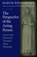 The Perspective of the Acting Person: Essays in the Renewal of Thomistic Moral Philosophy 0813215110 Book Cover
