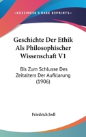 Geschichte Der Ethik ALS Philosophischer Wissenschaft V1: Bis Zum Schlusse Des Zeitalters Der Aufklarung (1906) 1168495083 Book Cover