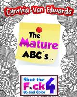 Shut the F*ck Up and Color 4: The Alphabet Coloring Book!: The Adult Coloring Book of Swear Words, Curse Words, Profanity and The Mature ABC's! 1530461162 Book Cover