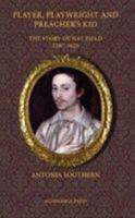 Player, Playwright and Preacher's Kid: The Story of Nathan Field, 1587-1620 1680530178 Book Cover