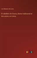 El caballero de Gracia, drama tradicional en tres actos y en verso 3368034944 Book Cover