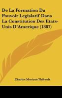 De La Formation Du Pouvoir Legislatif Dans La Constitution Des Etats-Unis D'Amerique (1887) 1160394814 Book Cover