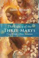 The Legacy of the Three Marys: Three Women Three Initiations 0998741752 Book Cover