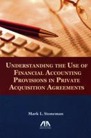 Understanding the Use of Financial Accounting Provisions in Private Acquisition Agreements 1627222731 Book Cover