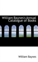 William Baynes's Annual Catalogue of Books 0559592531 Book Cover