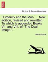 Humanity and the Man. ... New edition, revised and rewritten. To which is appended Books VII. and VIII. of "The Dual Image.". 1241052891 Book Cover