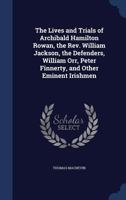 The Lives and Trials of Archibald Hamilton Rowan, the REV. William Jackson, the Defenders, William Orr, Peter Finnerty, and Other Eminent Irishmen 1018513450 Book Cover