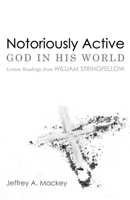 Notoriously Active--God in His World: Lenten Readings from William Stringfellow 1725255995 Book Cover