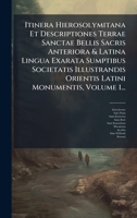 Itinera Hierosolymitana Et Descriptiones Terrae Sanctae Bellis Sacris Anteriora & Latina Lingua Exarata Sumptibus Societatis Illustrandis Orientis Latini Monumentis, Volume 1... (Italian Edition) 1024613674 Book Cover