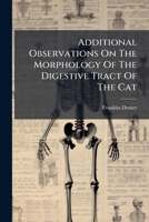 Additional Observations On The Morphology Of The Digestive Tract Of The Cat 1179908767 Book Cover