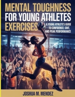 Mental Toughness For Young Athletes Exercises: A Young Athlete’s Guide to Confidence, Grit, and Peak Performance B0FSY9BYFF Book Cover