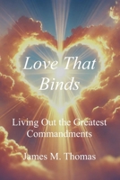 Love That Binds: Living Out the Greatest Commandments B0DR2D6MFL Book Cover