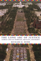 The Long Arc of Justice: Lesbian and Gay Marriage, Equality, and Rights 0231135211 Book Cover