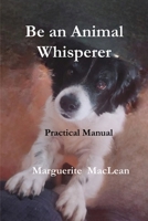 Be an animal whisperer: The Ultimate Guide to Understanding and Communicating with Animals 1919531831 Book Cover
