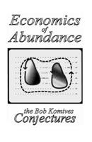 Economics of Abundance: The Bob Komives Conjectures 1733884157 Book Cover
