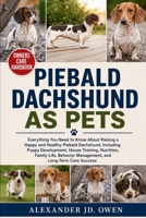 PIEBALD DACHSHUND AS PETS: Everything You Need to Know About Raising a Happy and Healthy Piebald Dachshund, Including Puppy Development, House ... Management, and Long-Term Care Success B0H6T9PZJ3 Book Cover
