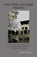 The York Cat Crime Trilogy: The Case of the Clementhorpe Killer, The Cat Who Knew Too Much, The Call of the Cat Basket 0995657181 Book Cover