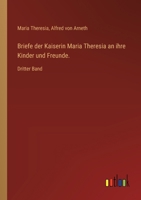 Briefe der Kaiserin Maria Theresia an ihre Kinder und Freunde.: Dritter Band 3385019362 Book Cover