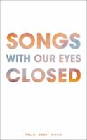 Songs With Our Eyes Closed 1449486509 Book Cover