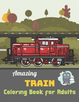 Amazing Train coloring book for Adults: A Coloring Book with Simple, Fun, Easy To Draw Adults activity B08ZBJFMY6 Book Cover