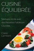 Cuisine Équilibrée: Savourez la Vie avec des Recettes Faibles en Glucides (French Edition) 1835594360 Book Cover