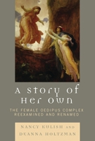 A Story of Her Own: The Female Oedipus Complex Reexamined and Renamed 0765705656 Book Cover
