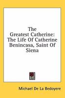 The Greatest Catherine; the Life of Catherine Benincasa, Saint of Siena 1013487850 Book Cover