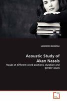 Acoustic Study of Akan Nasals: Nasals at different word positions, duration and gender issues 3639328337 Book Cover