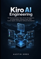 Kiro AI Engineering: The Practical Guide to Spec-Driven Development, AI Coding Agents, Steering, Hooks, MCP, Custom Agents, and Agentic Software Development B0HJB776F3 Book Cover